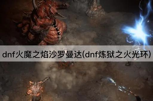DNF火魔之焰沙罗曼达(DNF炼狱之炎光环)