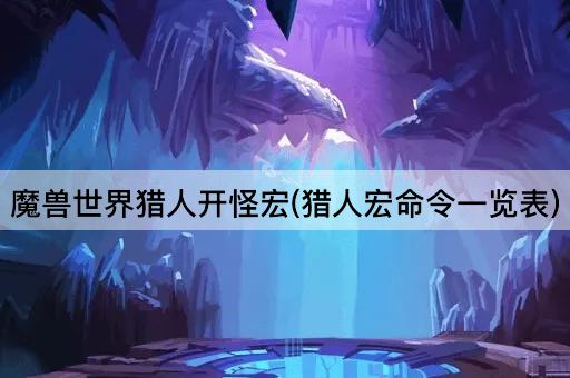 魔兽世界猎人开怪宏指南(猎人宏命令全解析)