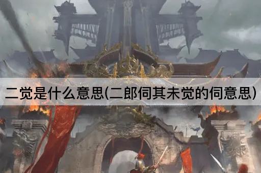 二觉含义解析(二郎伺其未觉的伺意)