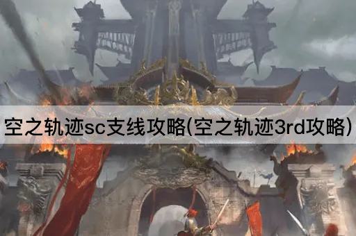 空之轨迹sc支线攻略(空之轨迹3rd攻略)