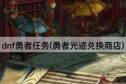 dnf勇者任务(勇者光迹兑换商店)