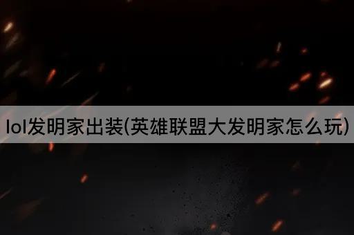 lol发明家出装(英雄联盟大发明家怎么玩)