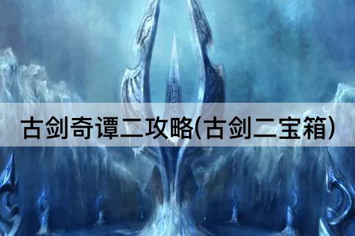 古剑奇谭二攻略(古剑二宝箱)