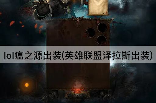 lol瘟之源出装(英雄联盟泽拉斯出装)