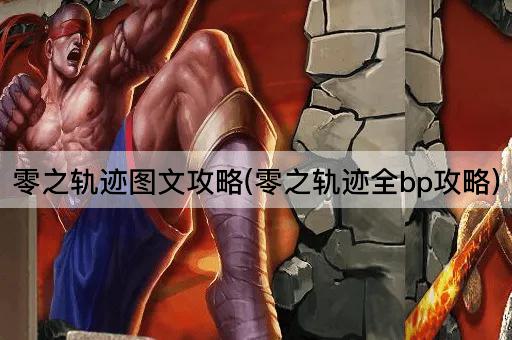 零之轨迹图文攻略(零之轨迹全bp攻略)