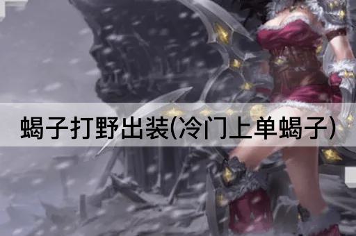 蝎子打野出装(冷门上单蝎子)