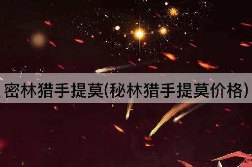 密林猎手提莫(秘林猎手提莫价格)