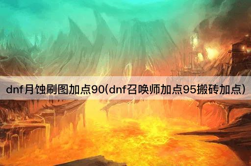 dnf月蚀刷图加点90(dnf召唤师加点95搬砖加点)