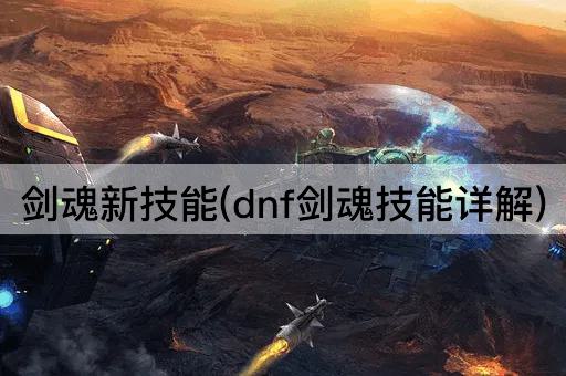 剑魂新技能(dnf剑魂技能详解)