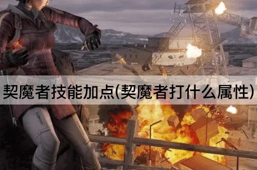 契魔者技能加点(契魔者打什么属性)