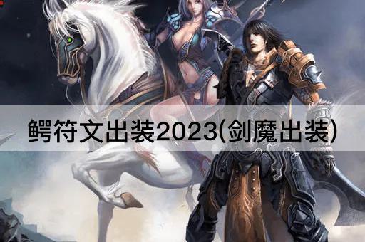 鳄符文出装2023(剑魔出装)
