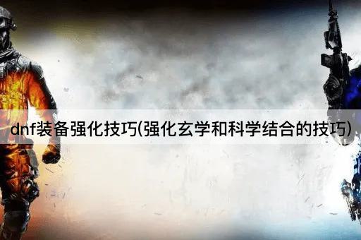 dnf装备强化技巧(强化玄学和科学结合的技巧)