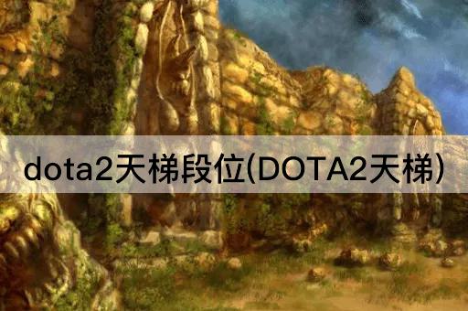 dota2天梯段位(DOTA2天梯)