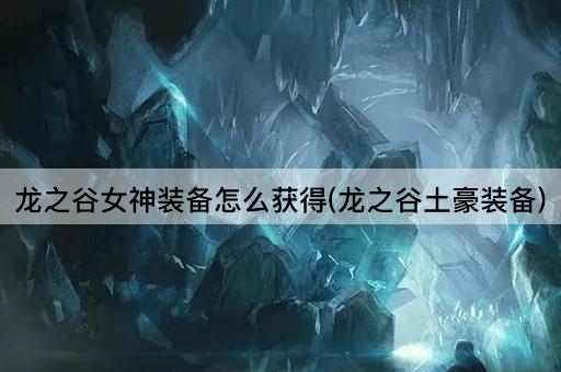 龙之谷女神装备怎么获得(龙之谷土豪装备)