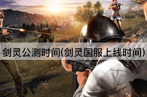 剑灵公测时间(剑灵国服上线时间)