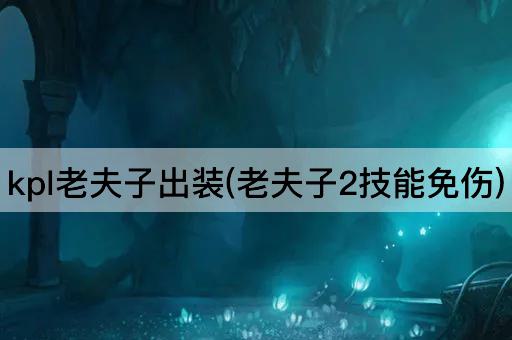 kpl老夫子出装(老夫子2技能免伤)