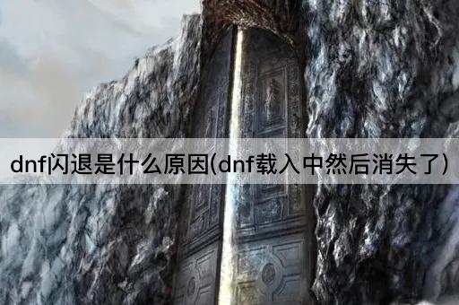 dnf闪退是什么原因(dnf载入中然后消失了)