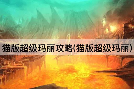 猫版超级玛丽攻略(猫版超级玛丽)