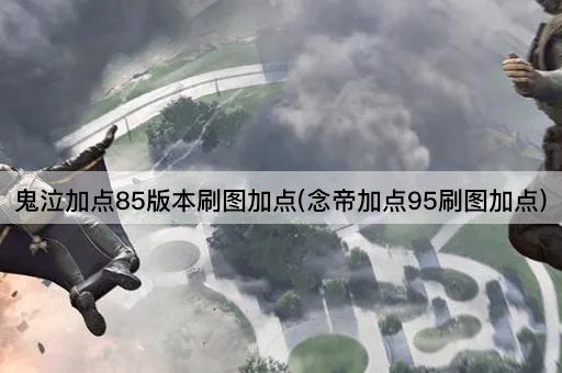 鬼泣加点85版本刷图加点(念帝加点95刷图加点)