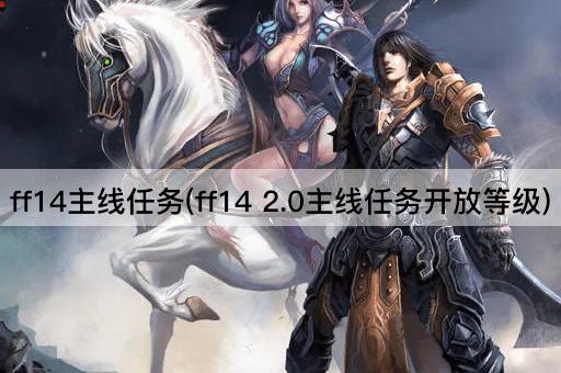 ff14主线任务(ff14 2.0主线任务开放等级)