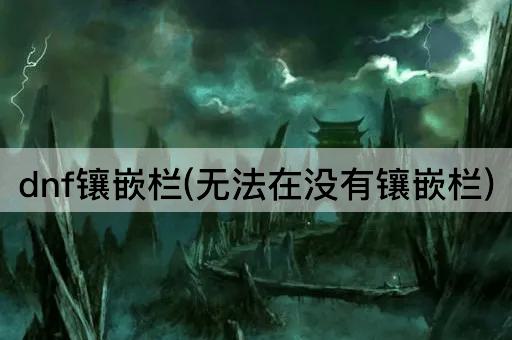 dnf镶嵌栏(无法在没有镶嵌栏)