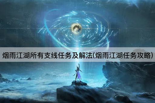烟雨江湖所有支线任务及解法(烟雨江湖任务攻略)